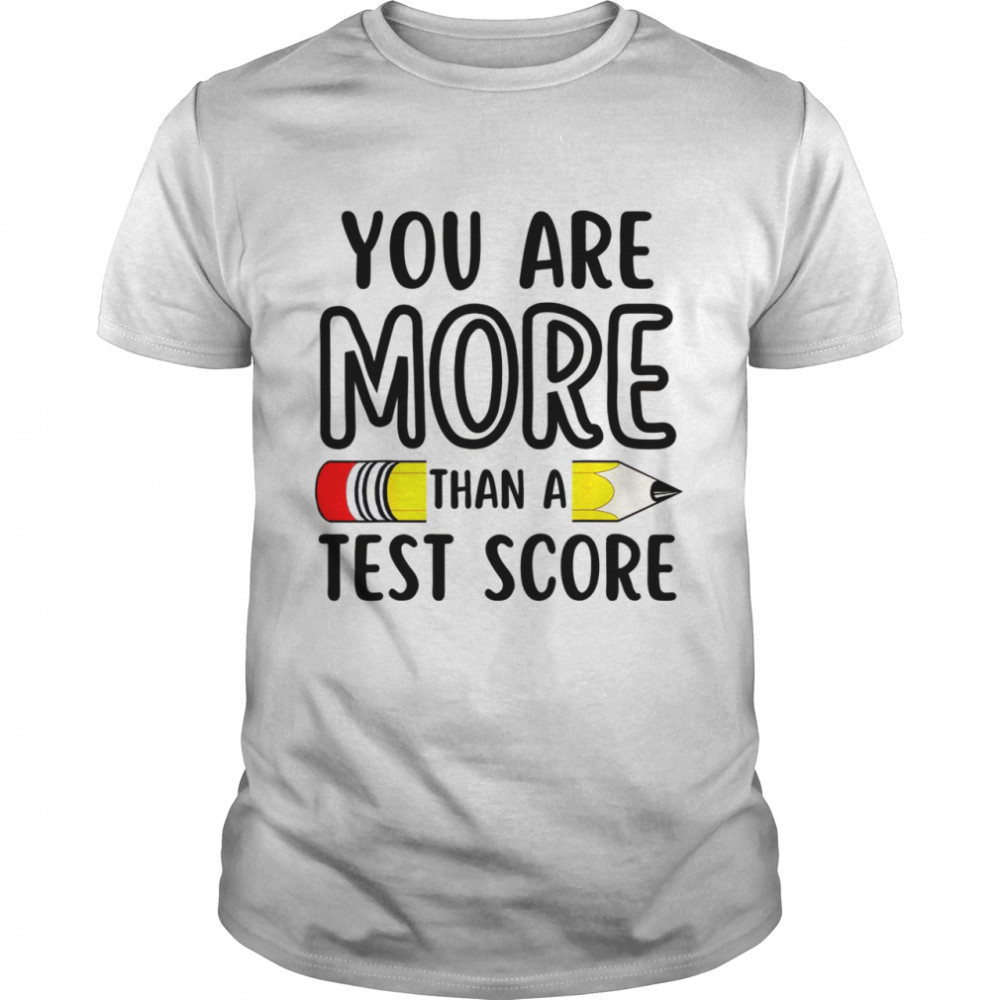 You Are More Than A Test Score Teacher Test Day Shirt