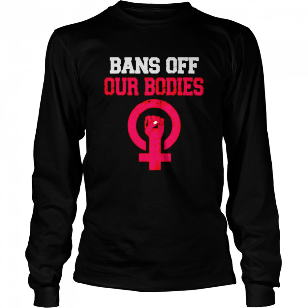 bans Off Our Bodies Stop Abortion Bans shirt Long Sleeved T-shirt