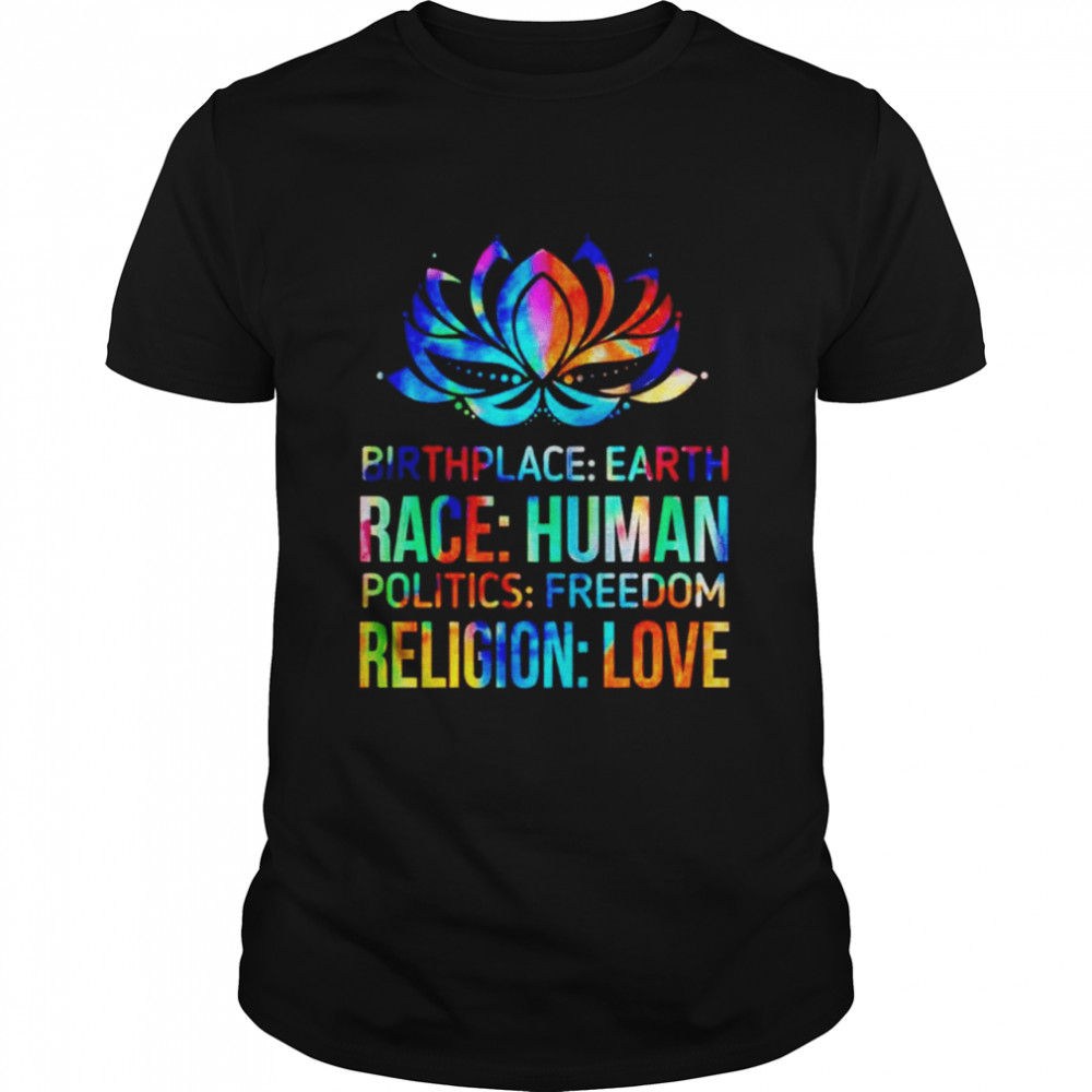 Birthplace earth race human politics freedom religion love T-shirt
