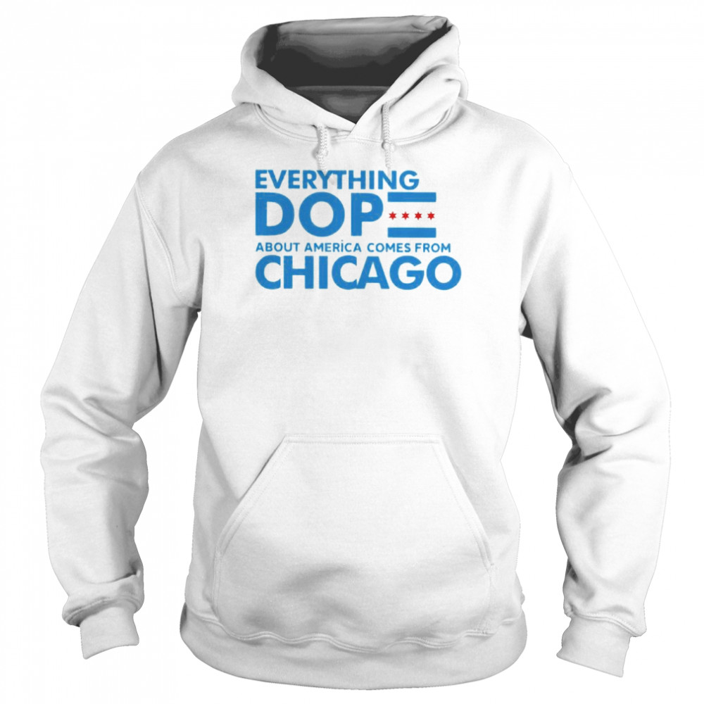 everything dope about America come from Chicago shirt Unisex Hoodie