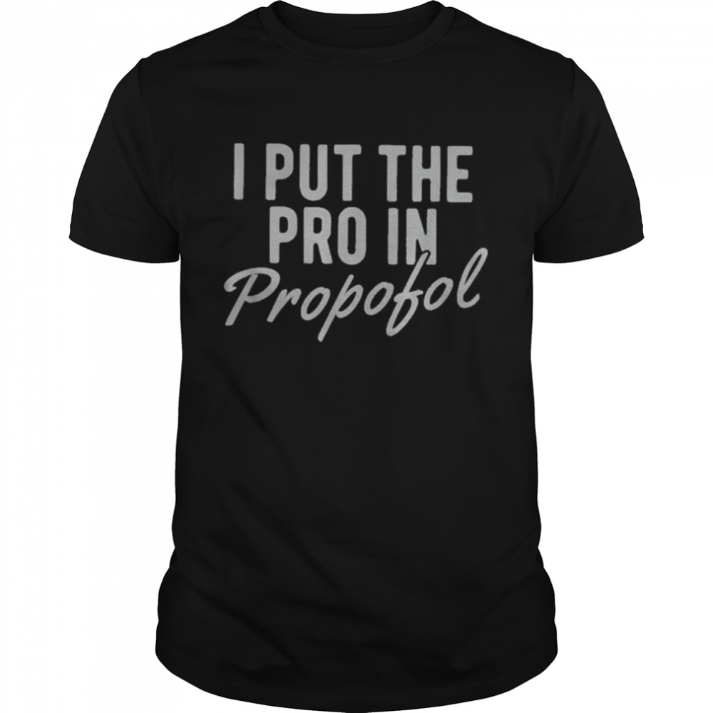 I put the pro in propofol shirt