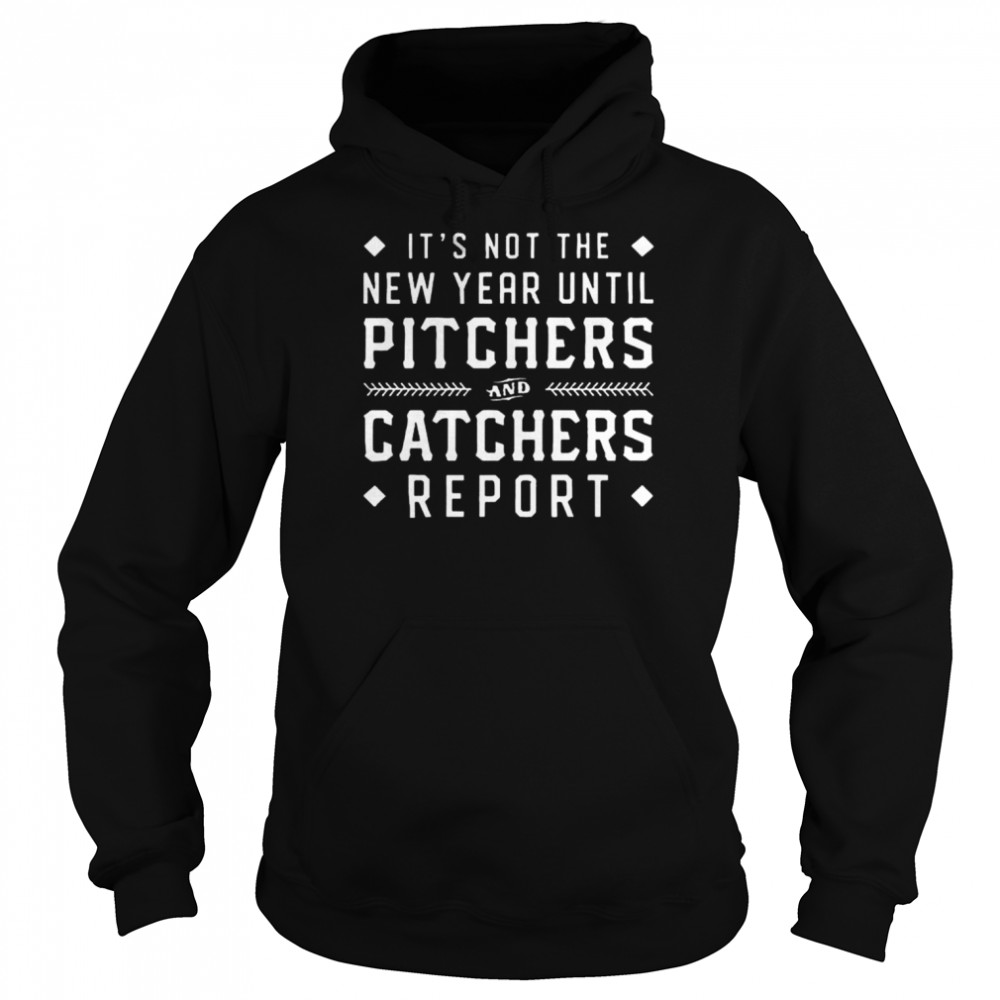 It’s not the new year until pitchers and catchers report shirt Unisex Hoodie