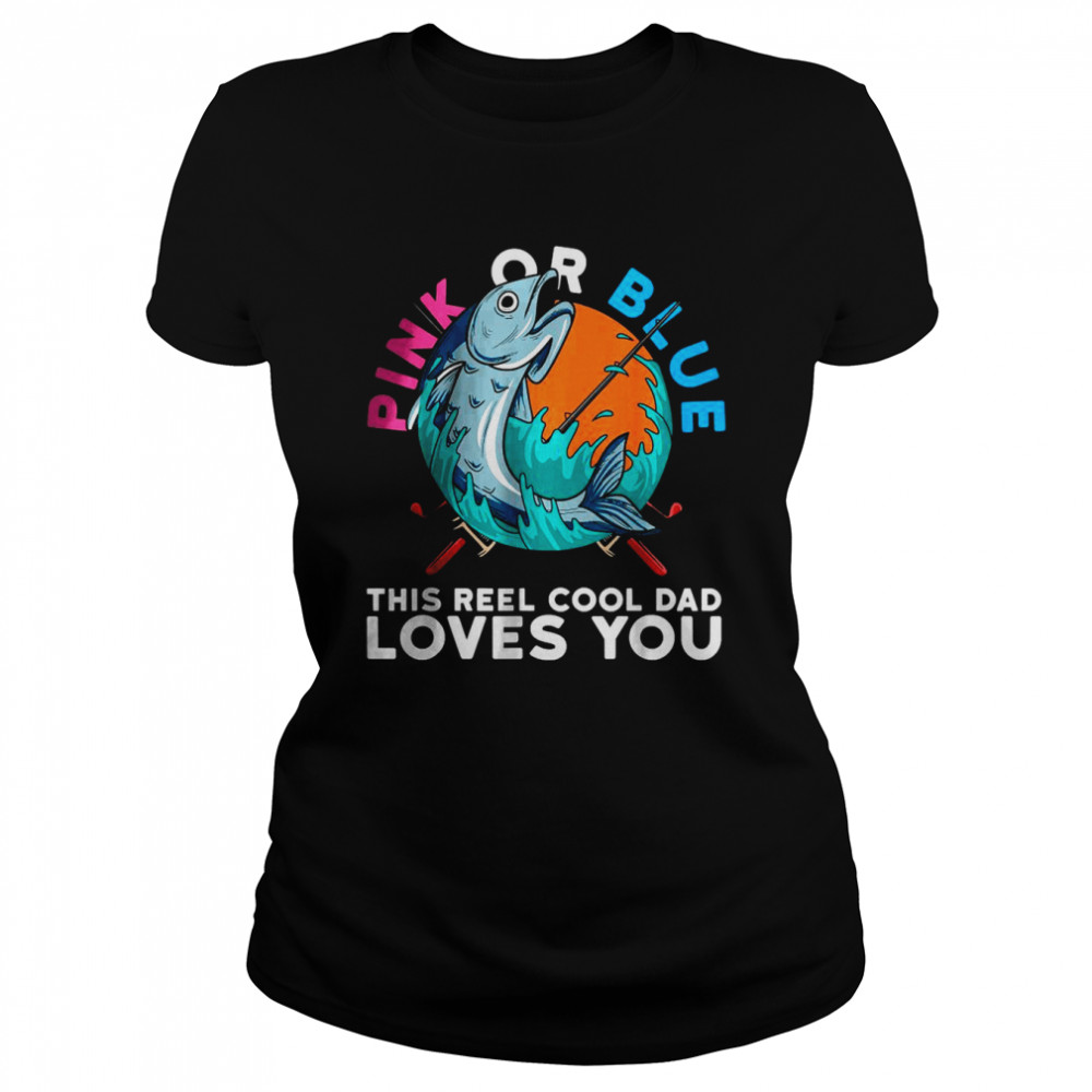 Pink Or Blue This reel Cool Dad Loves you T- Classic Women's T-shirt