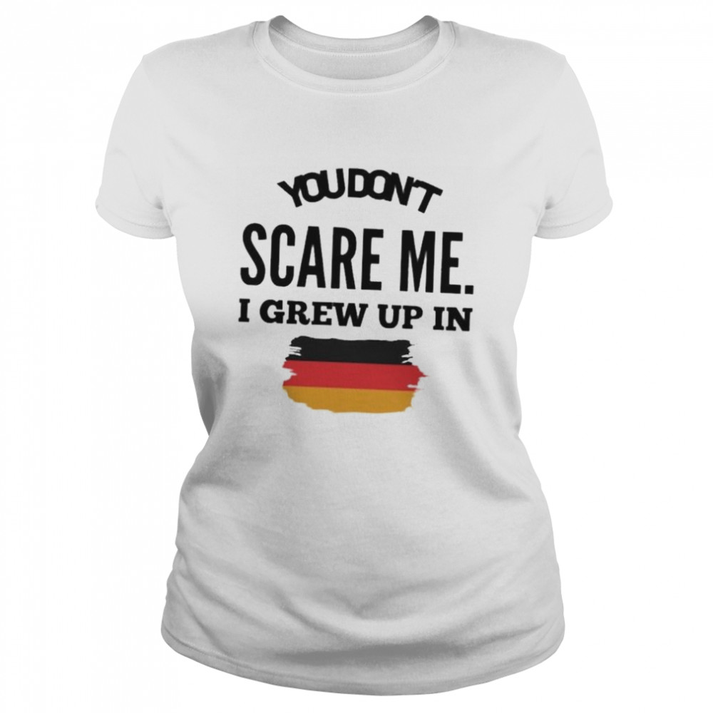You don’t scare me I grew up in Germany shirt Classic Women's T-shirt