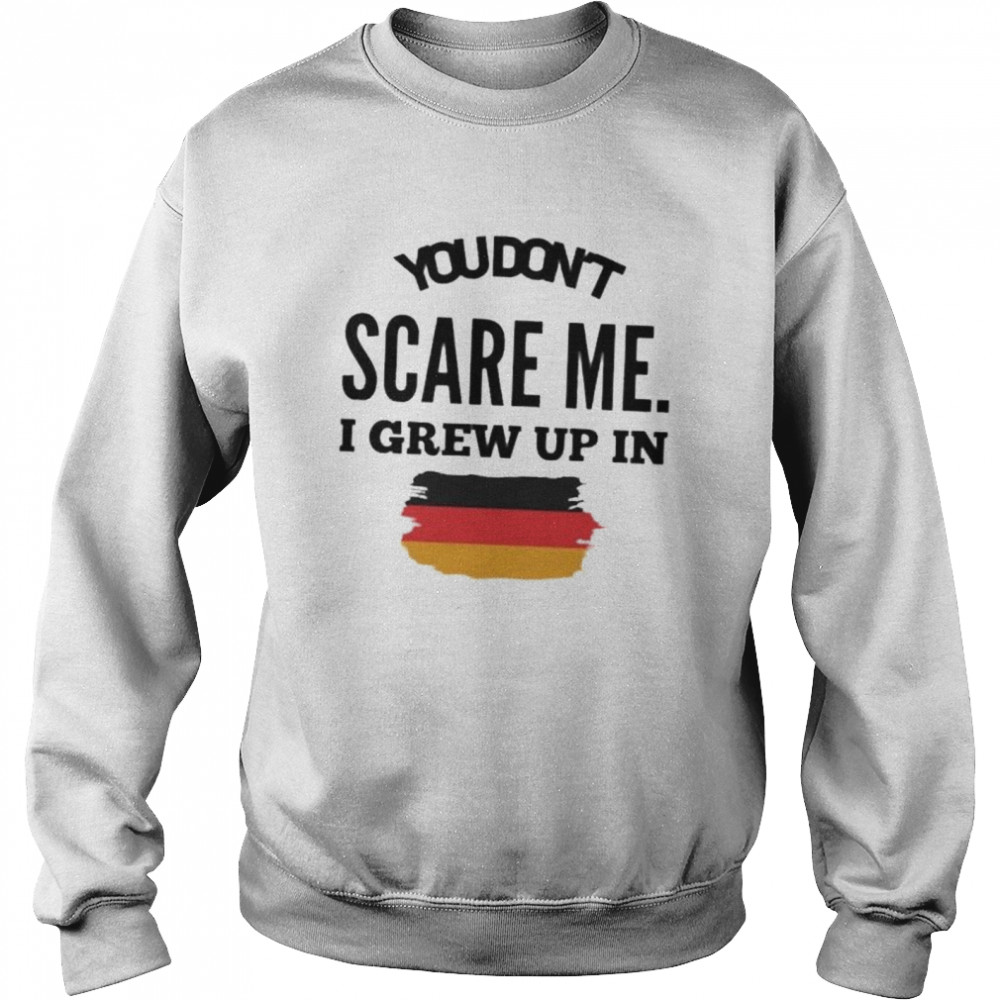 You don’t scare me I grew up in Germany shirt Unisex Sweatshirt