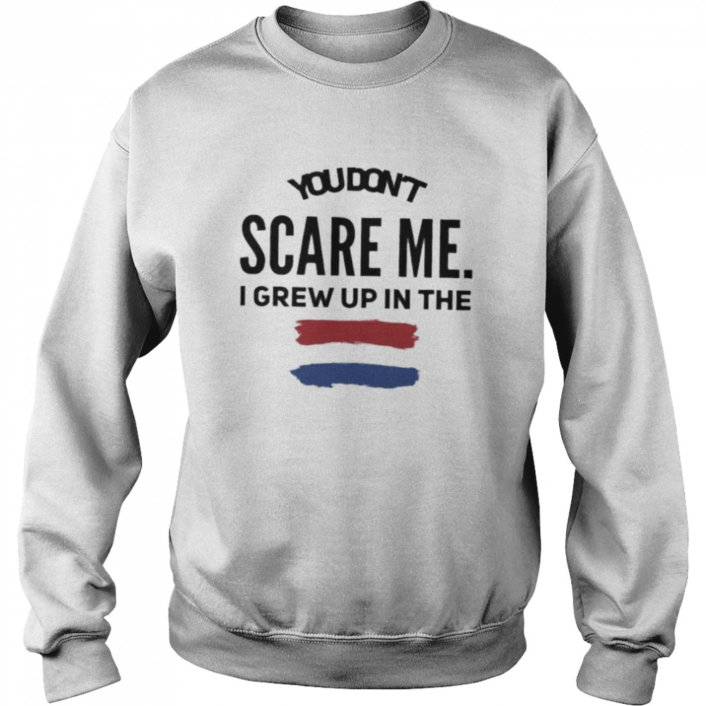 You don’t scare me I grew up in the Netherlands shirt Unisex Sweatshirt