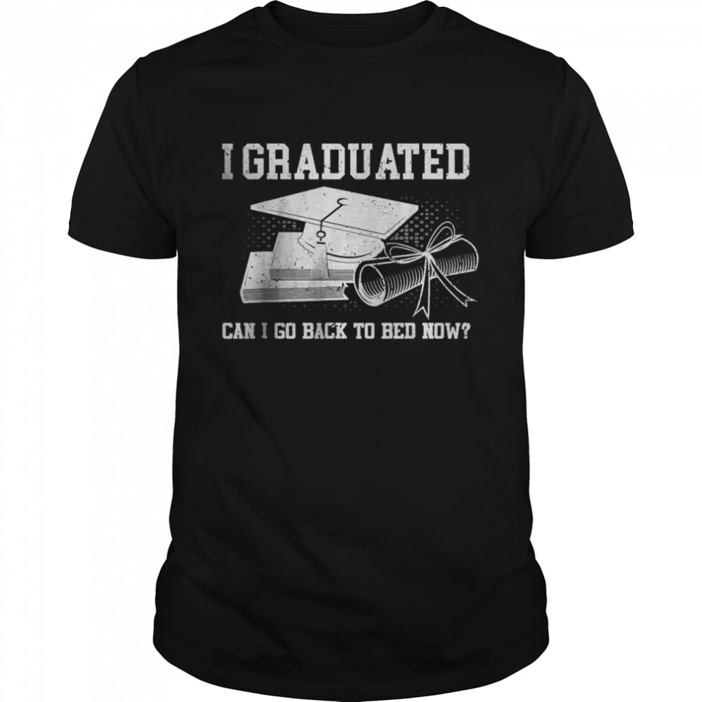 Best I Graduated Can I Go Back To Bed Now T-Shirt