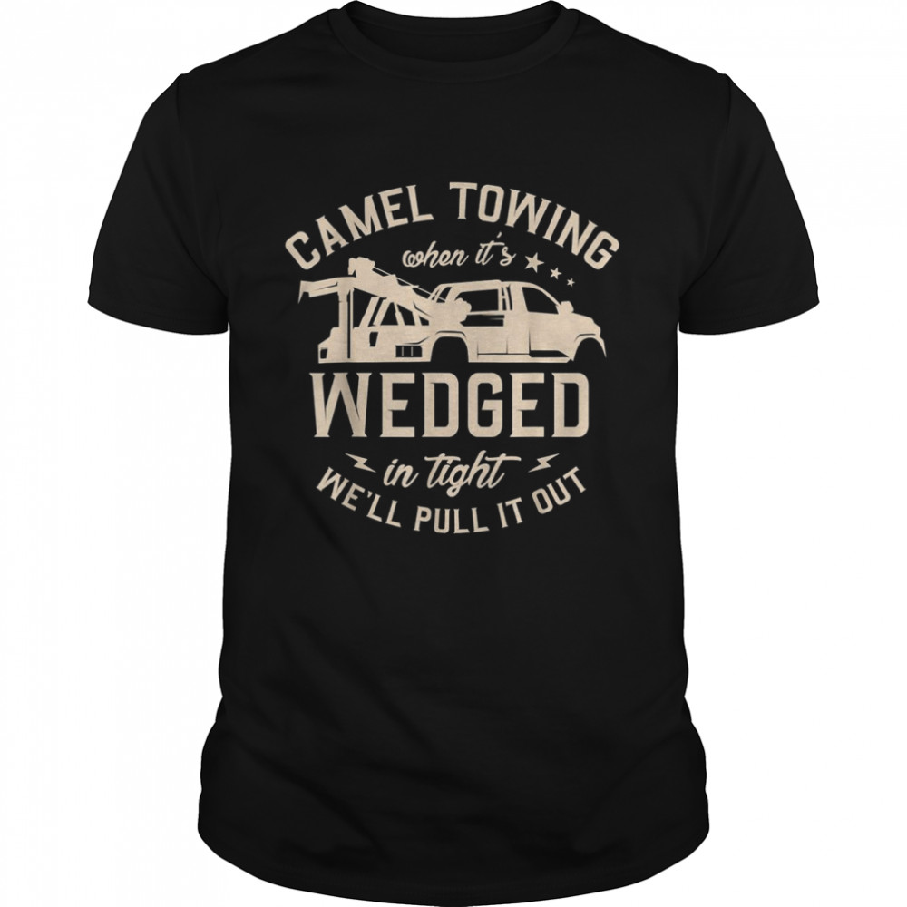 Camel towing when it’s wedged in thight we’ll pull it out Shirt