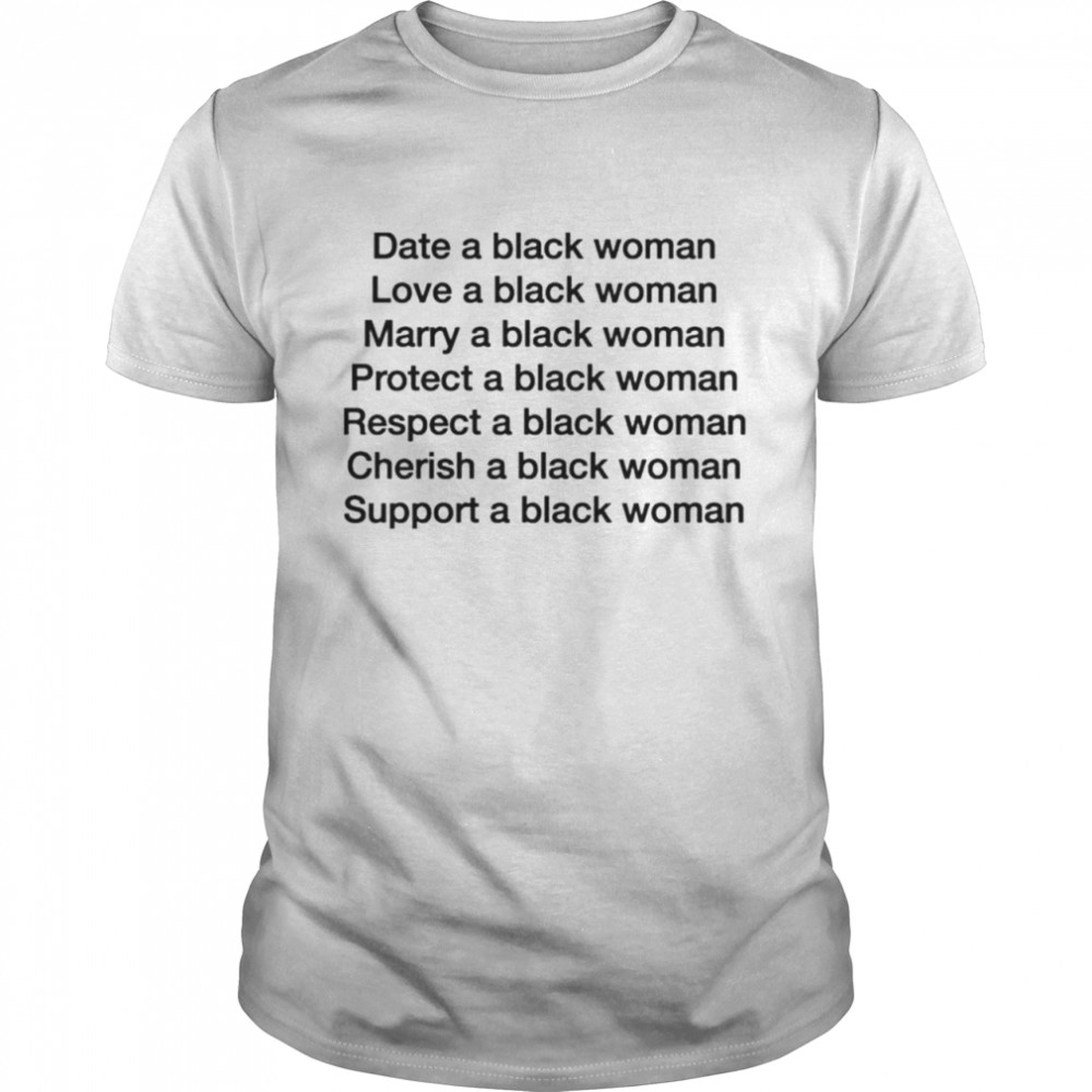 Date a black woman love a black woman marry a black woman shirt