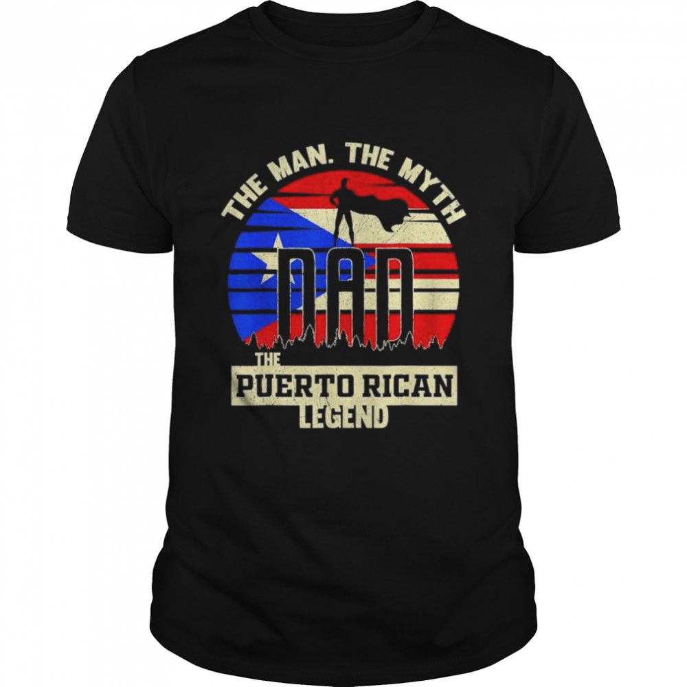The man the myth the puerto rican legend dad shirt
