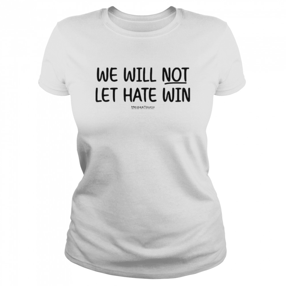 We will not let hate win meidastouch because truth is golden shirt Classic Women's T-shirt