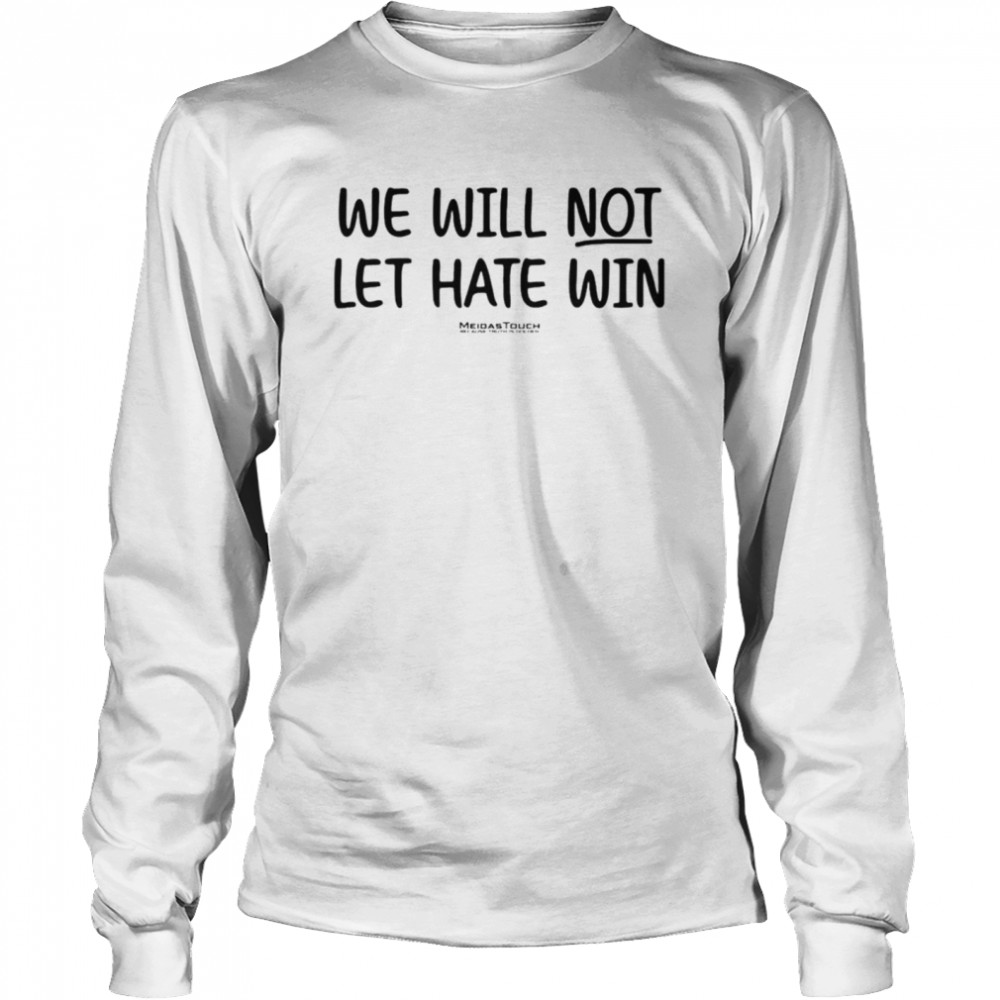 We will not let hate win meidastouch because truth is golden shirt Long Sleeved T-shirt