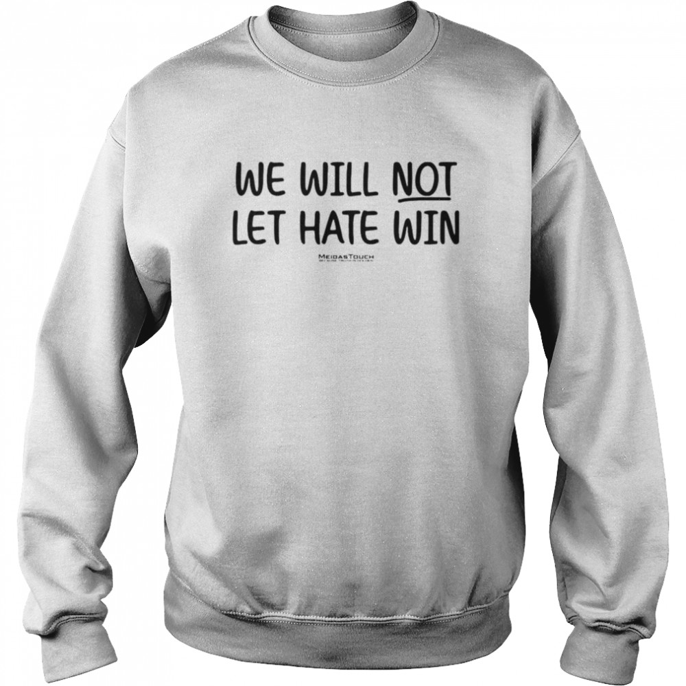We will not let hate win meidastouch because truth is golden shirt Unisex Sweatshirt