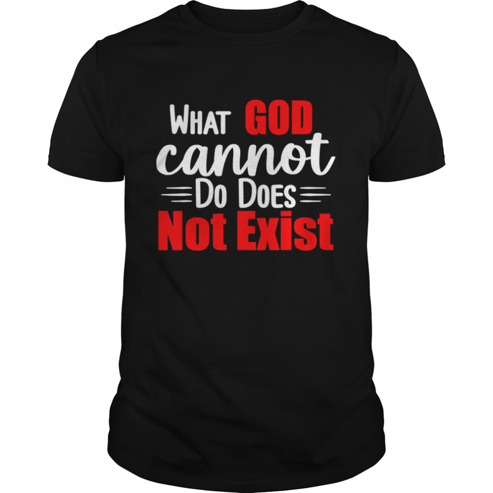 What God cannot do does not exist Shirt