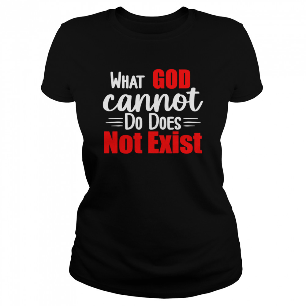 What God cannot do does not exist  Classic Women's T-shirt