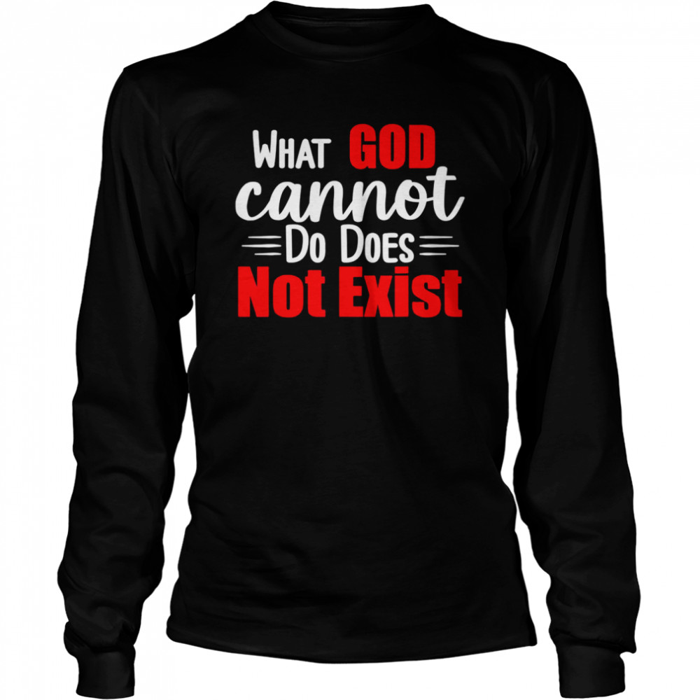 What God cannot do does not exist  Long Sleeved T-shirt
