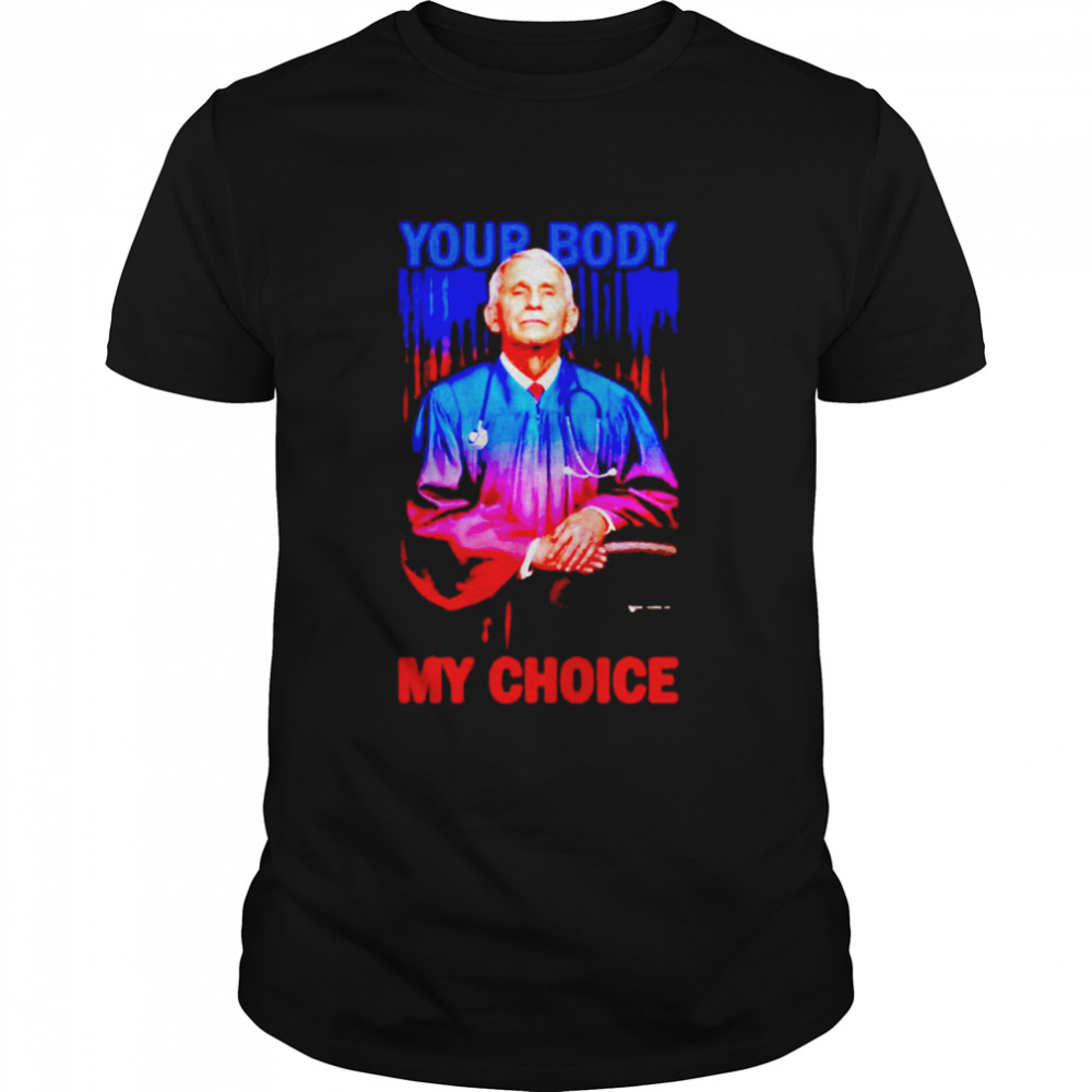 Dr Fauci your body my choice shirt
