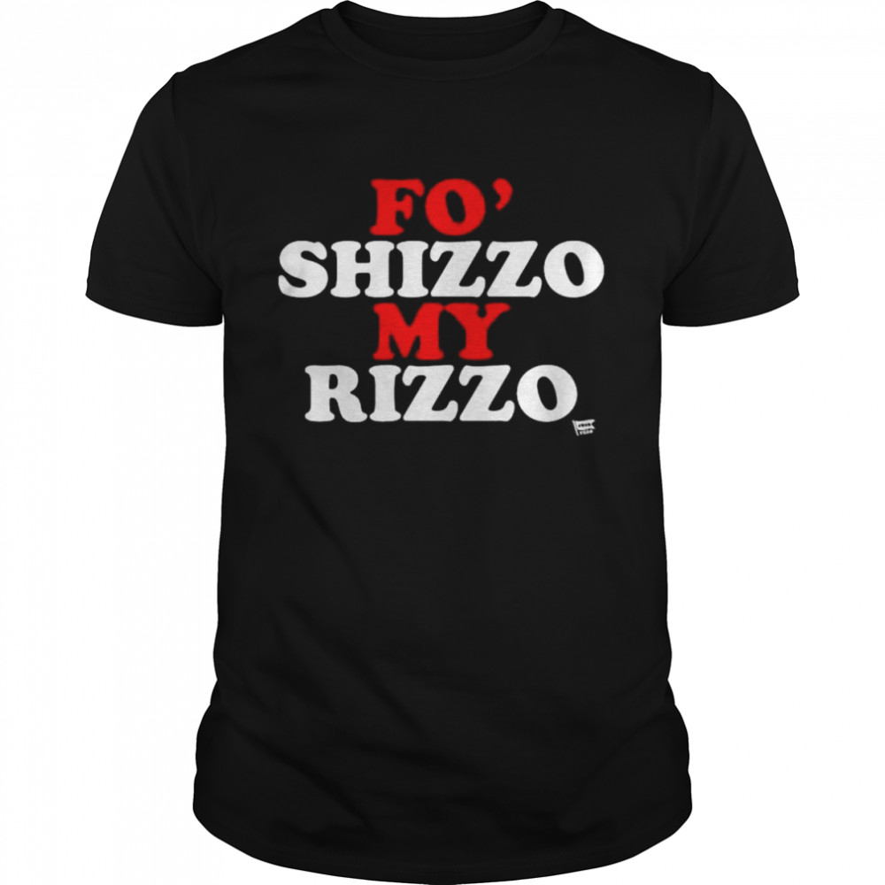 Fo’ shizzo my rizzo shirt