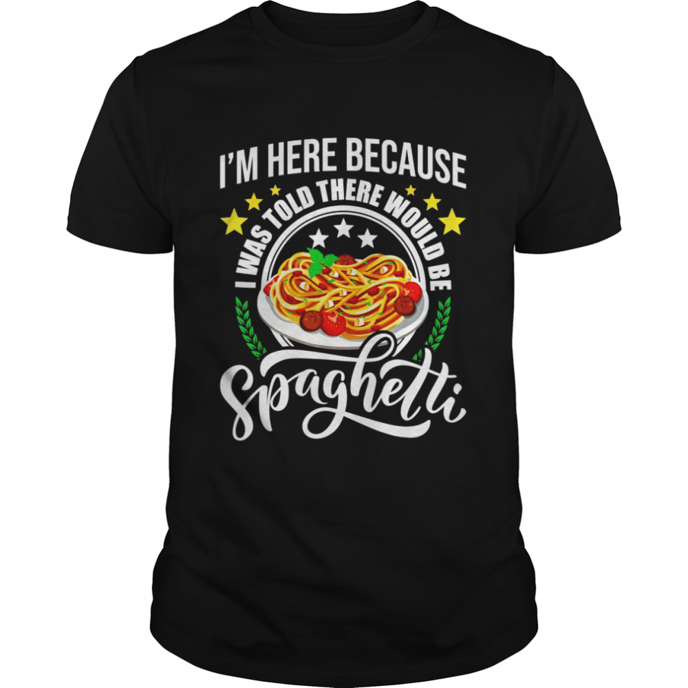 I Was Told There Would Be Spaghetti Italian Food Pasta Shirt