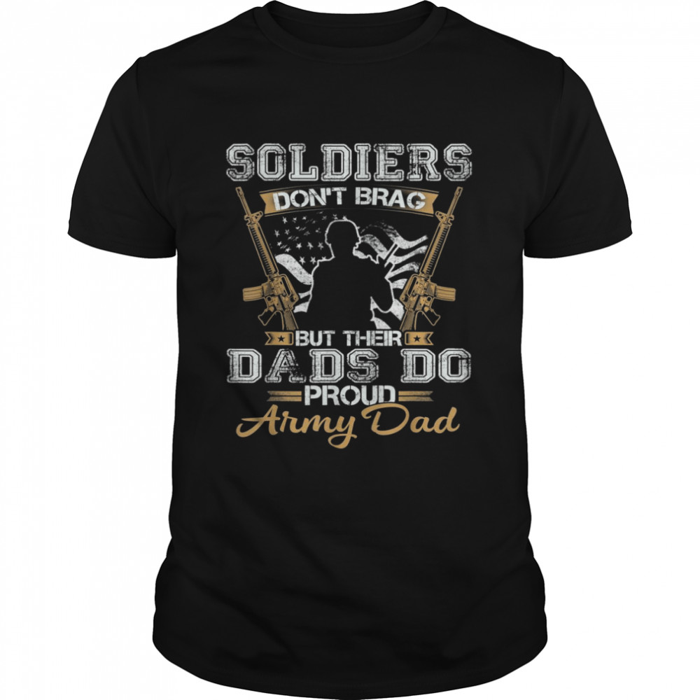 Mens Soldiers Don’t Brag But Their Dads Do Proud Army Shirt