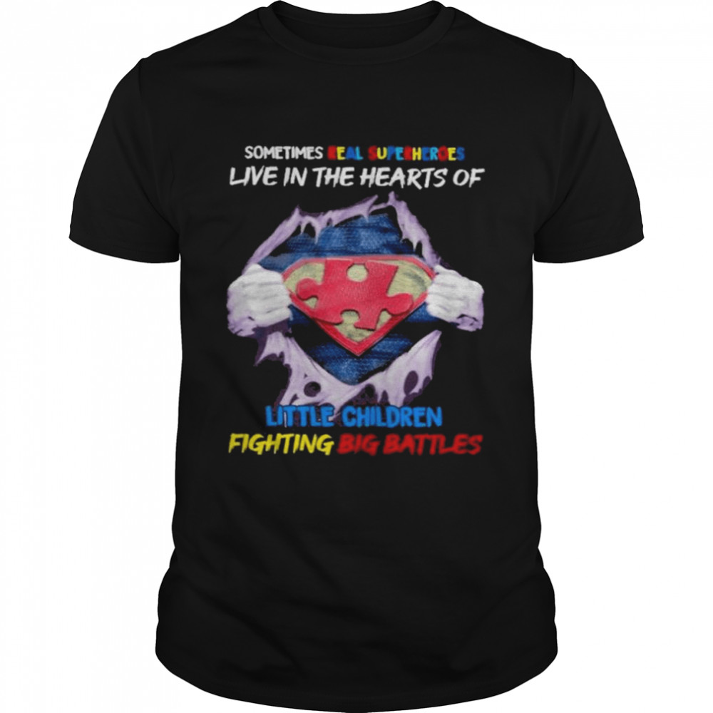 Sometimes real superheroes live in the hearts of little children fighting big battles shirt