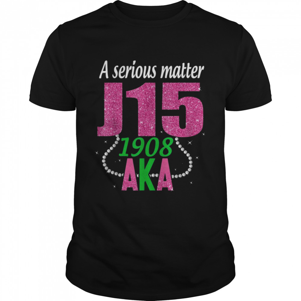 AKA Serious Matter J15 Founder’s Day 1908Shirt Shirt