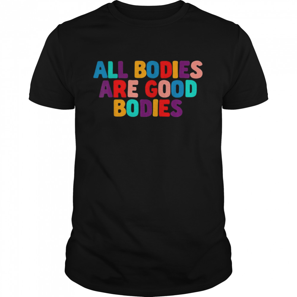 All Bodies Are Good Bodies Retro Inspiration QuoteShirt Shirt