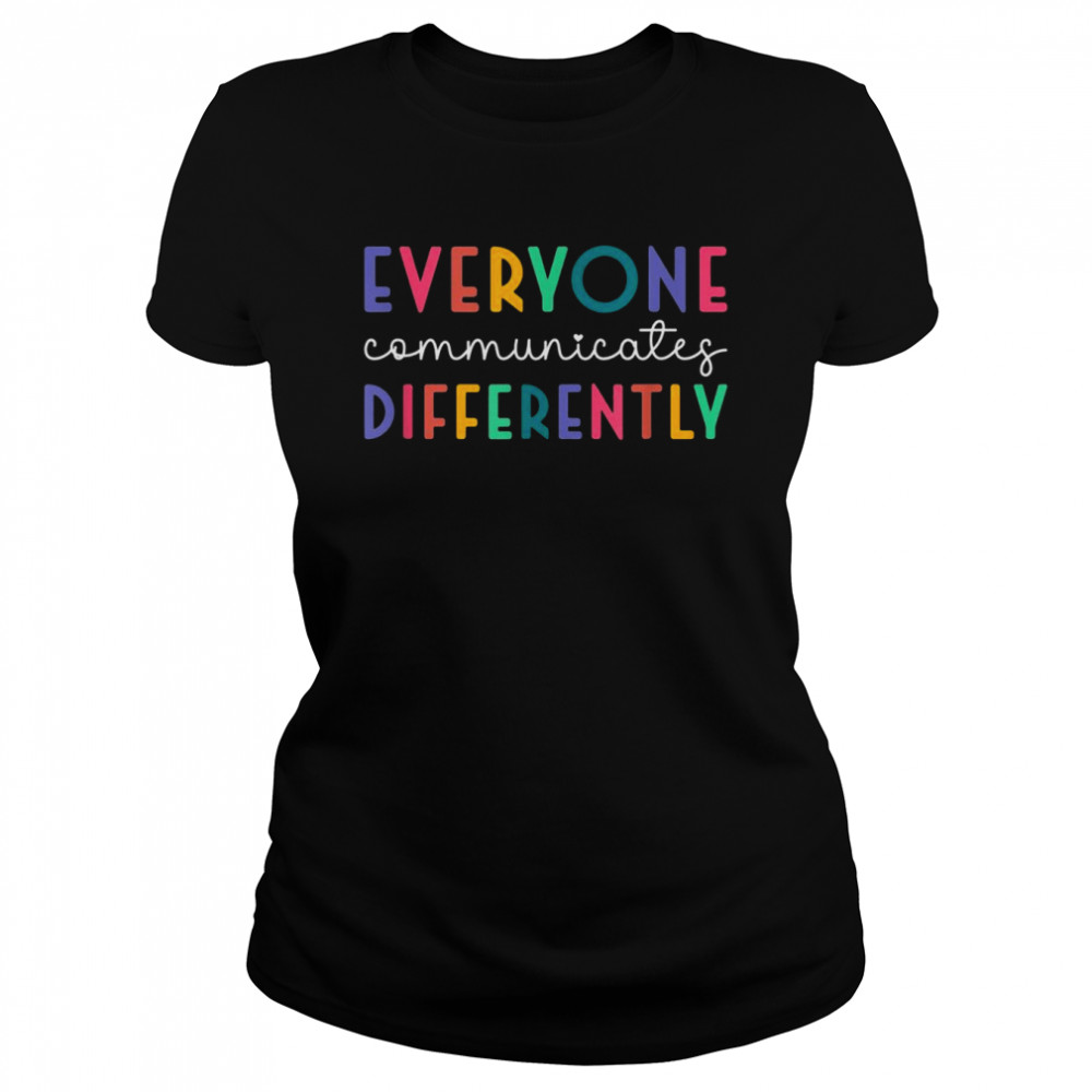 Autism Awareness Support, Everyone Communicates Differently  Classic Women's T-shirt