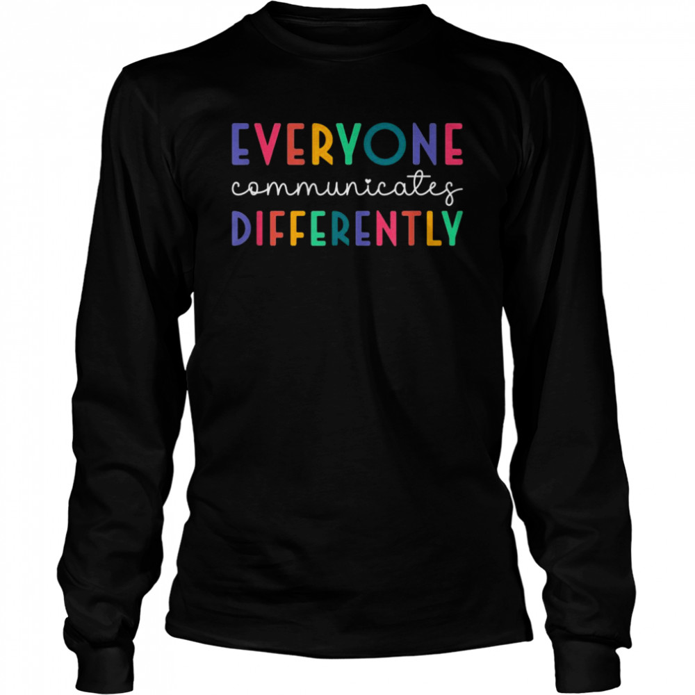 Autism Awareness Support, Everyone Communicates Differently  Long Sleeved T-shirt