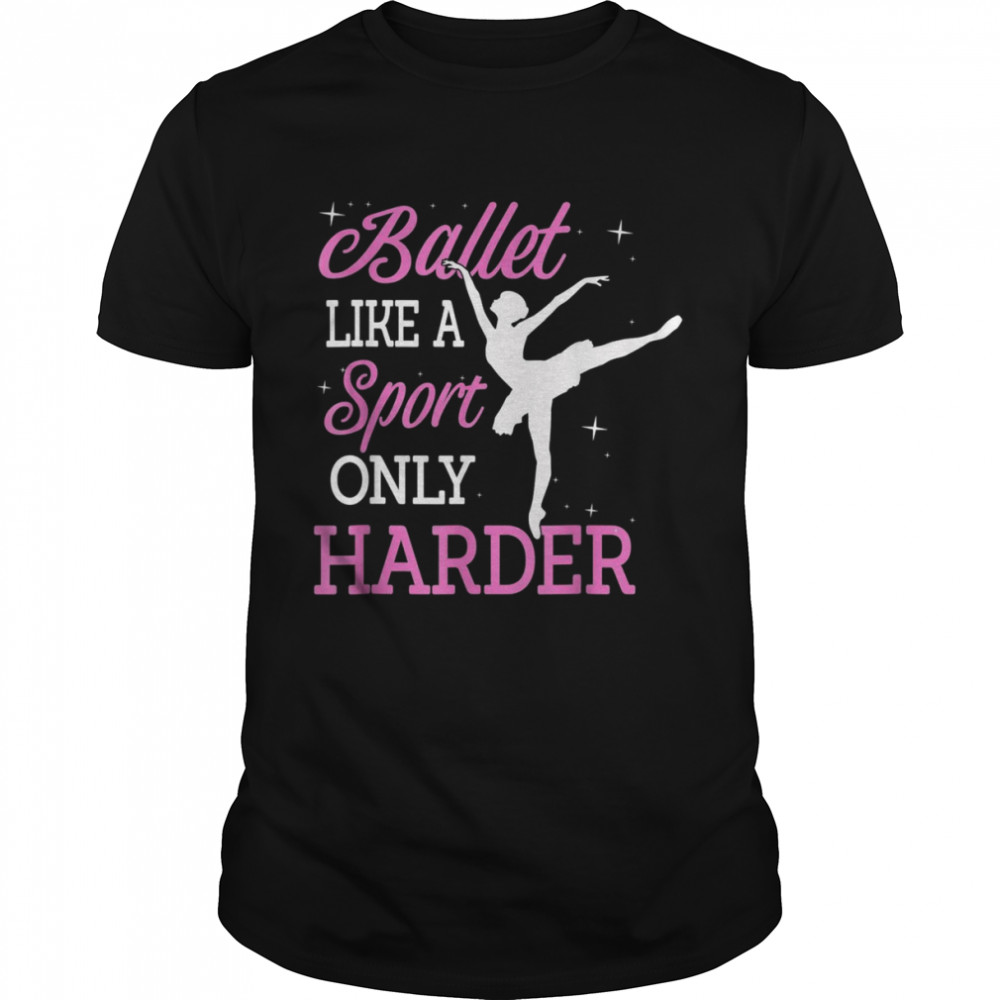 Ballet Like A Sport Only Harder Ballerina Classical DanceShirt Shirt