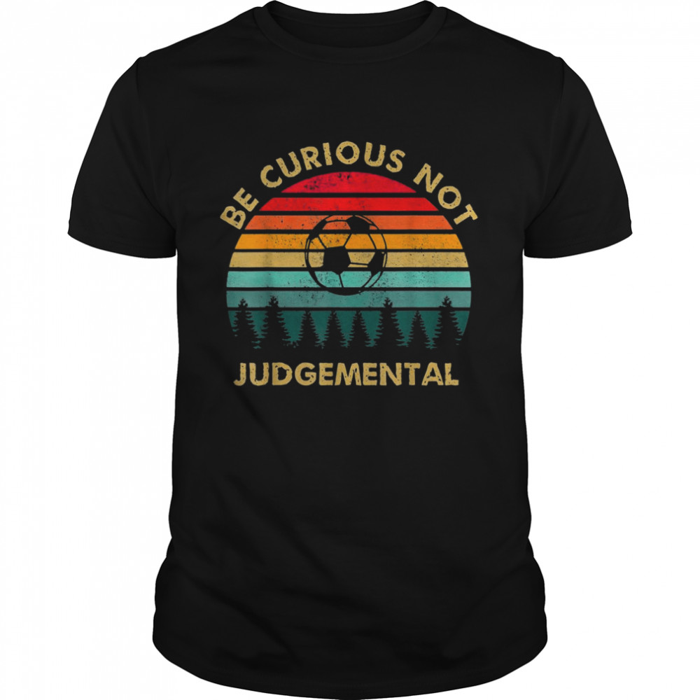 Be Curious Not Judgemental Inspirational VintageShirt Shirt