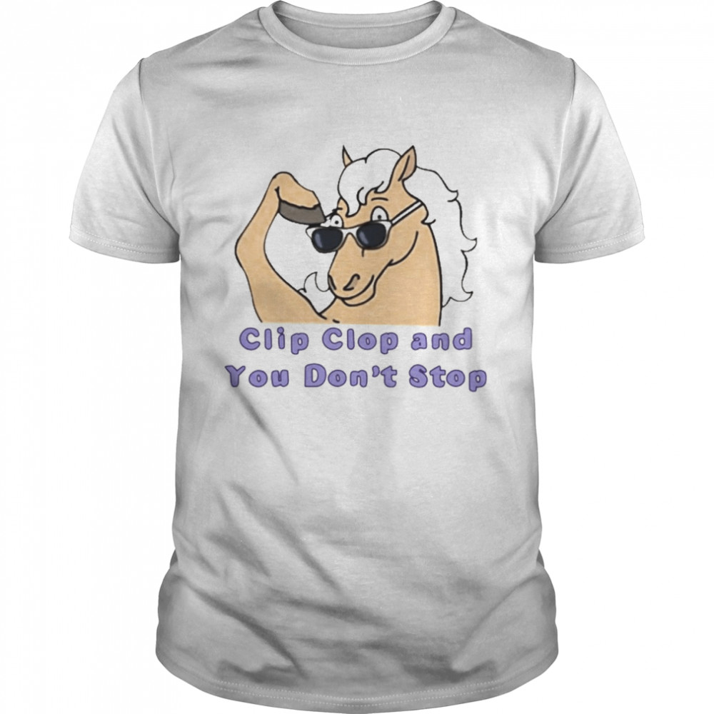 Clip Clop And You Don’t Stop Shirt