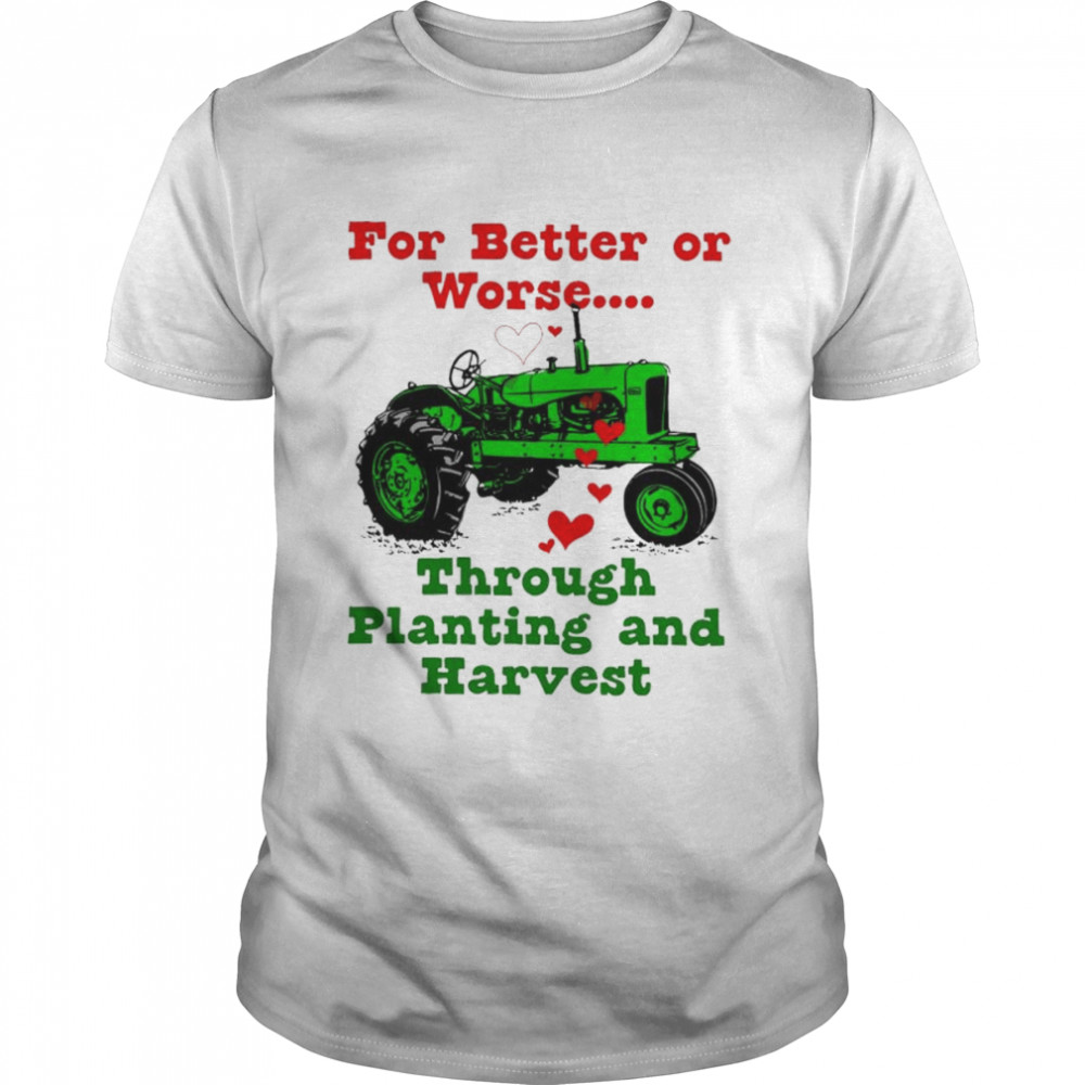 For better or worse through planting and harvest shirt