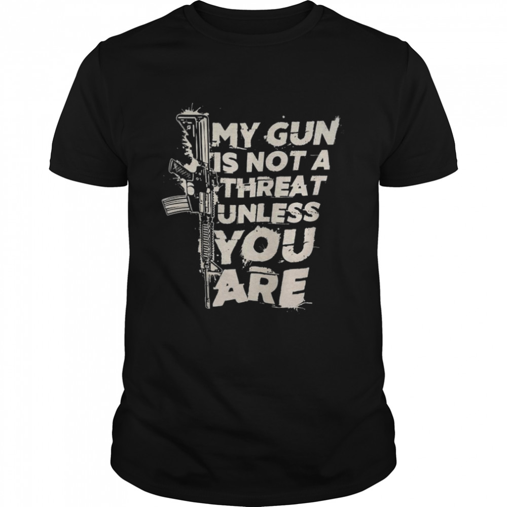 My Gun is not a threat unless You are 2022 shirt