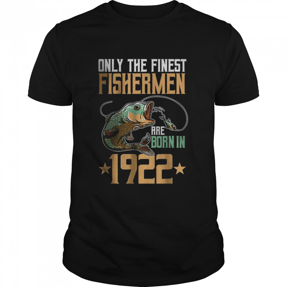Only The Finest Fishermen Are Born In 1922 Fishing T-Shirt