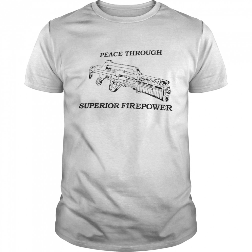 Peace Through Superior Firepower shirt