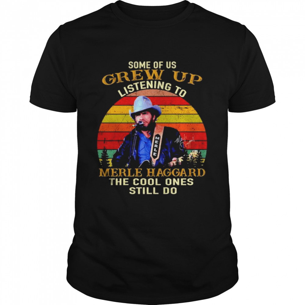 Some of us grew up listening to Merle Haggard the cool ones still do T-shirt