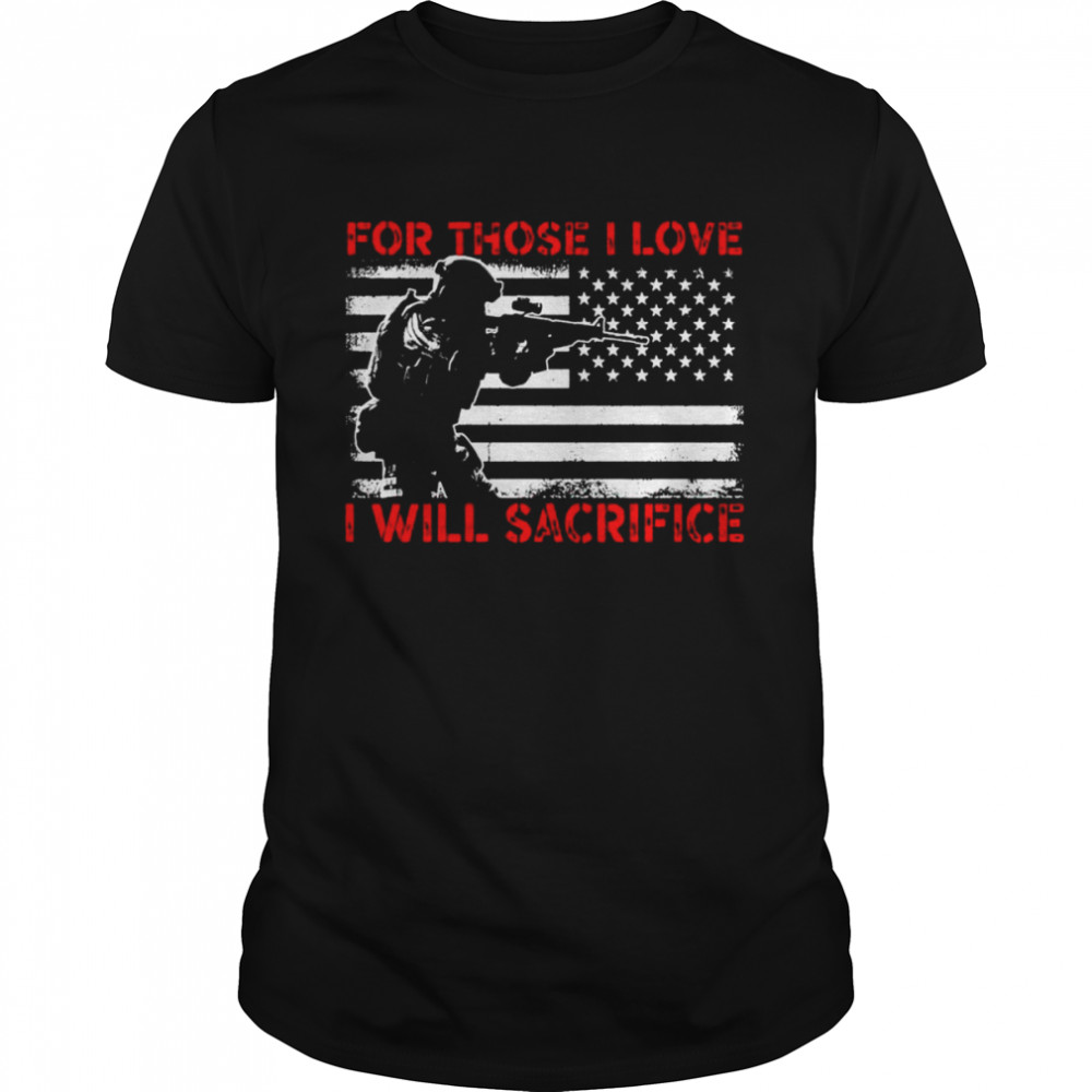 Veteran for those I love I will sacrifice shirt