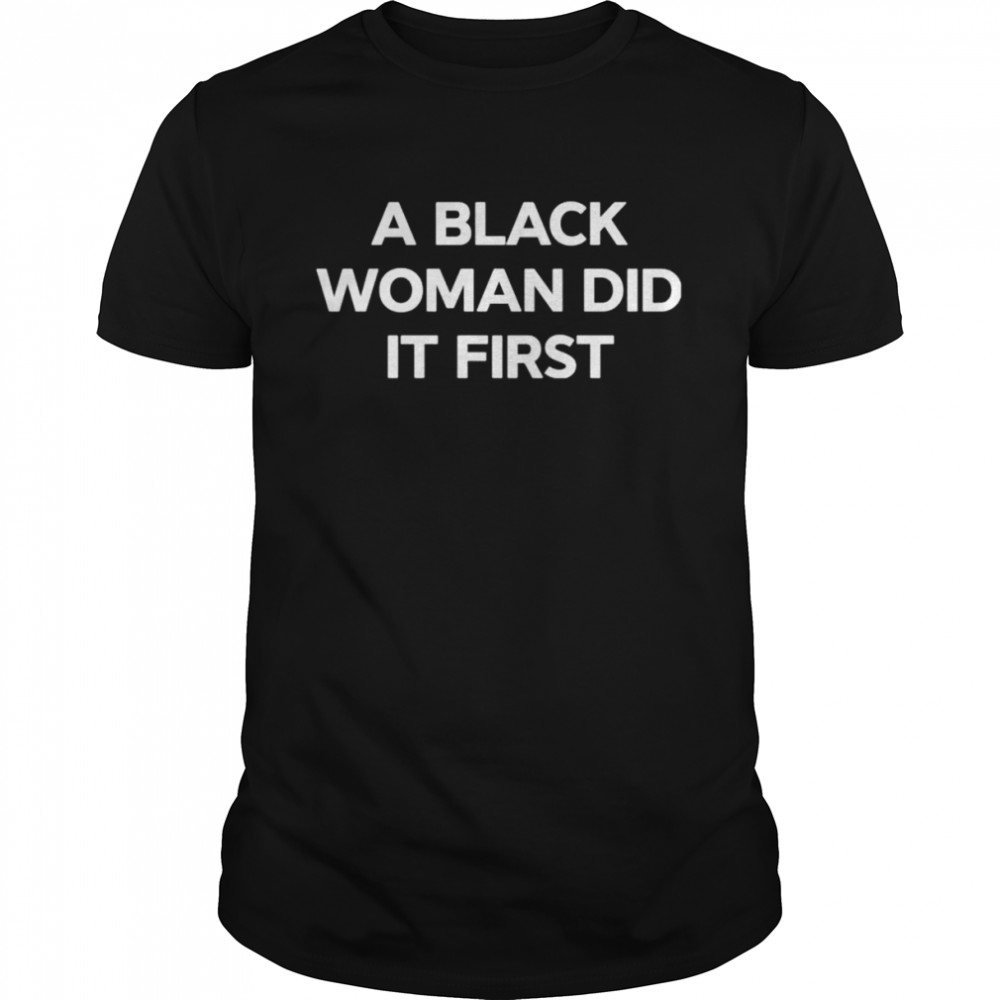 a black woman did it first shirt