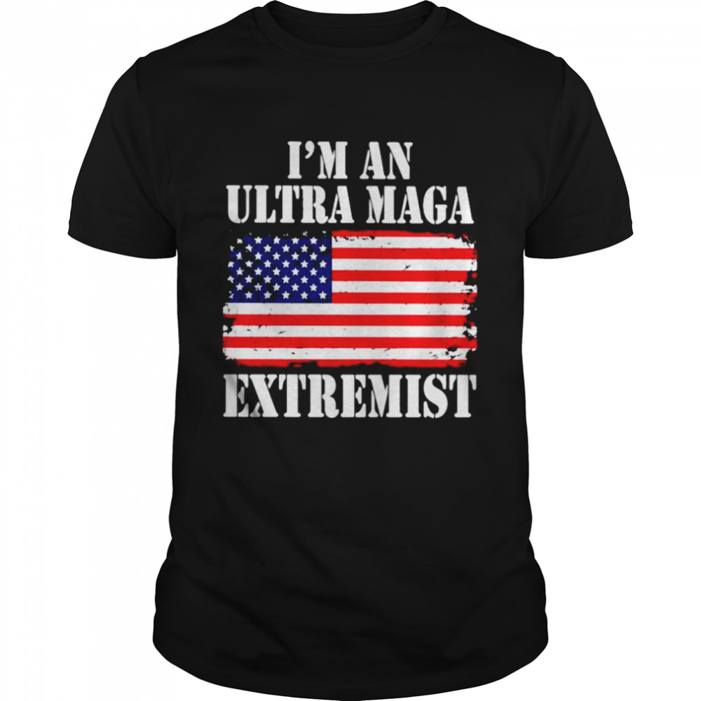 american flag I’m an ultra maga extremist shirt