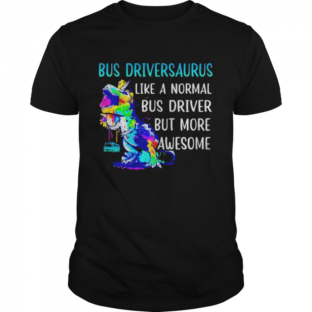 dinosaur bus driversaurus like a normal bus driver shirt