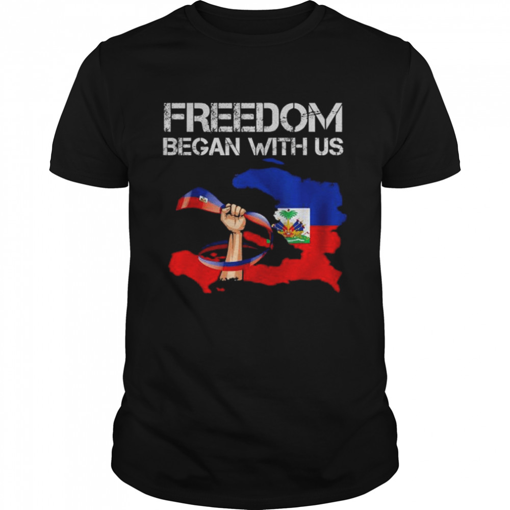 Freedom began with us haitian flag happy independence day shirt
