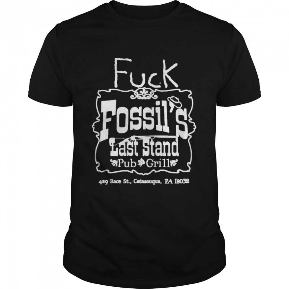 Fuck Fossil’s Last Stand Pub And Grill Shirt
