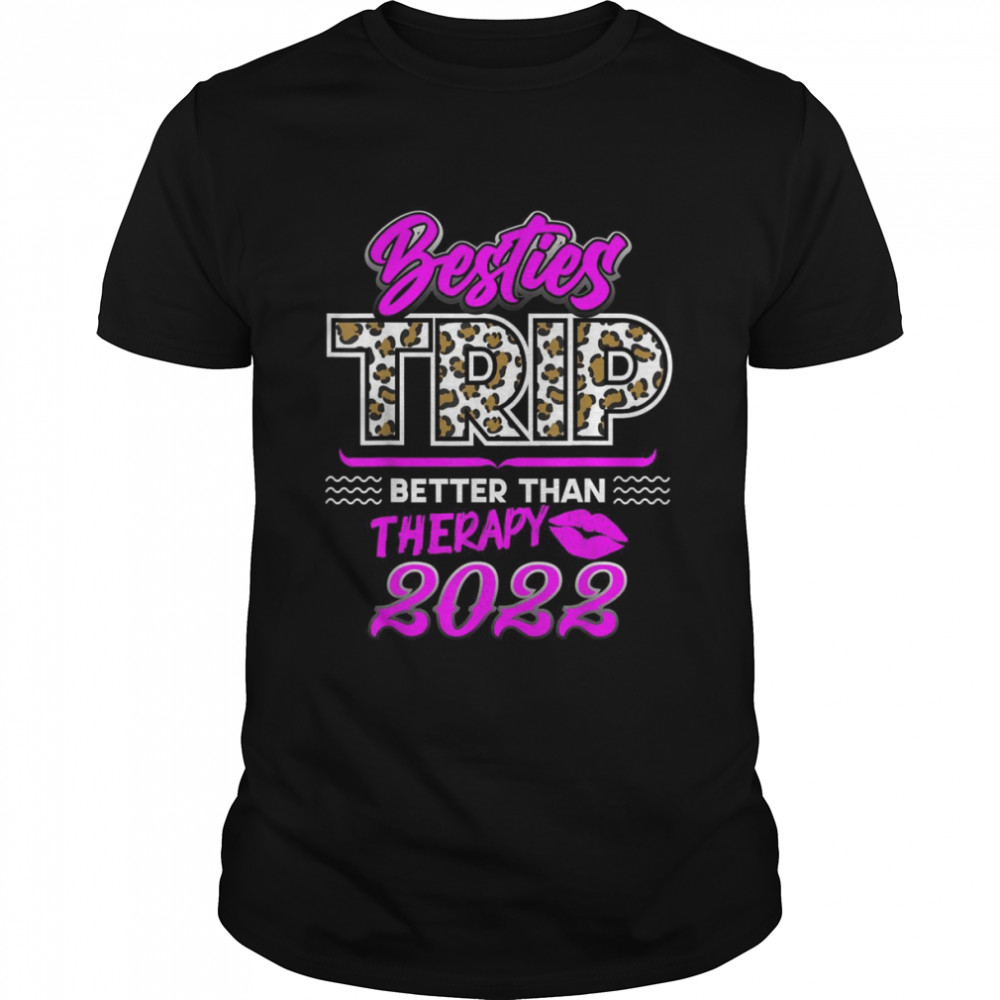 Girls Trip 2022 Better Than Therapy Besties Trip FriendsShirt Shirt