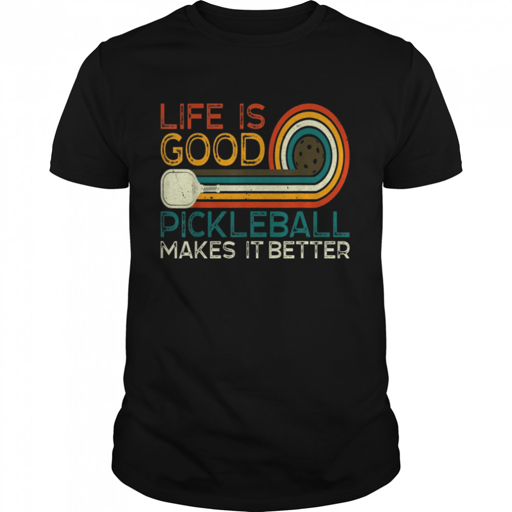 Life is Good, Pickleball Makes it BetterShirt Shirt