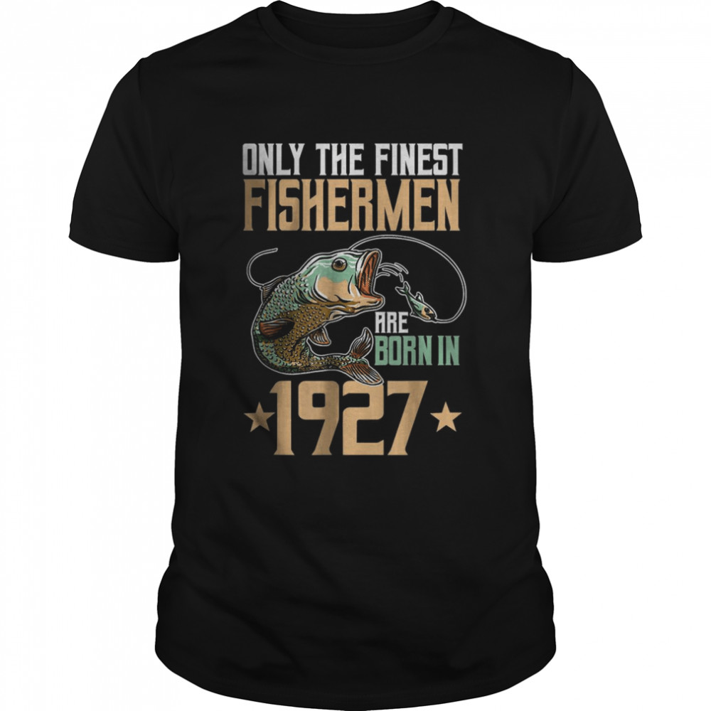 Only The Finest Fisherman Are Born In 1927 Fishing T-Shirt