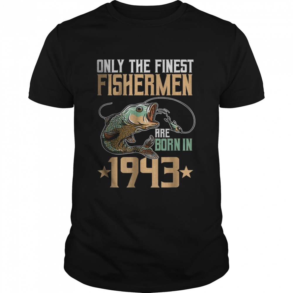 Only The Finest Fisherman Are Born In 1943 Fishing T-Shirt