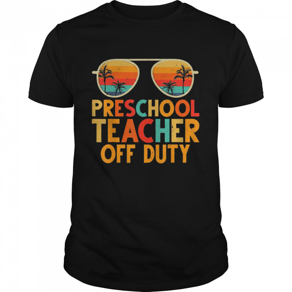 Preschool Teacher Off Duty Summer Last Day Of School Shirt