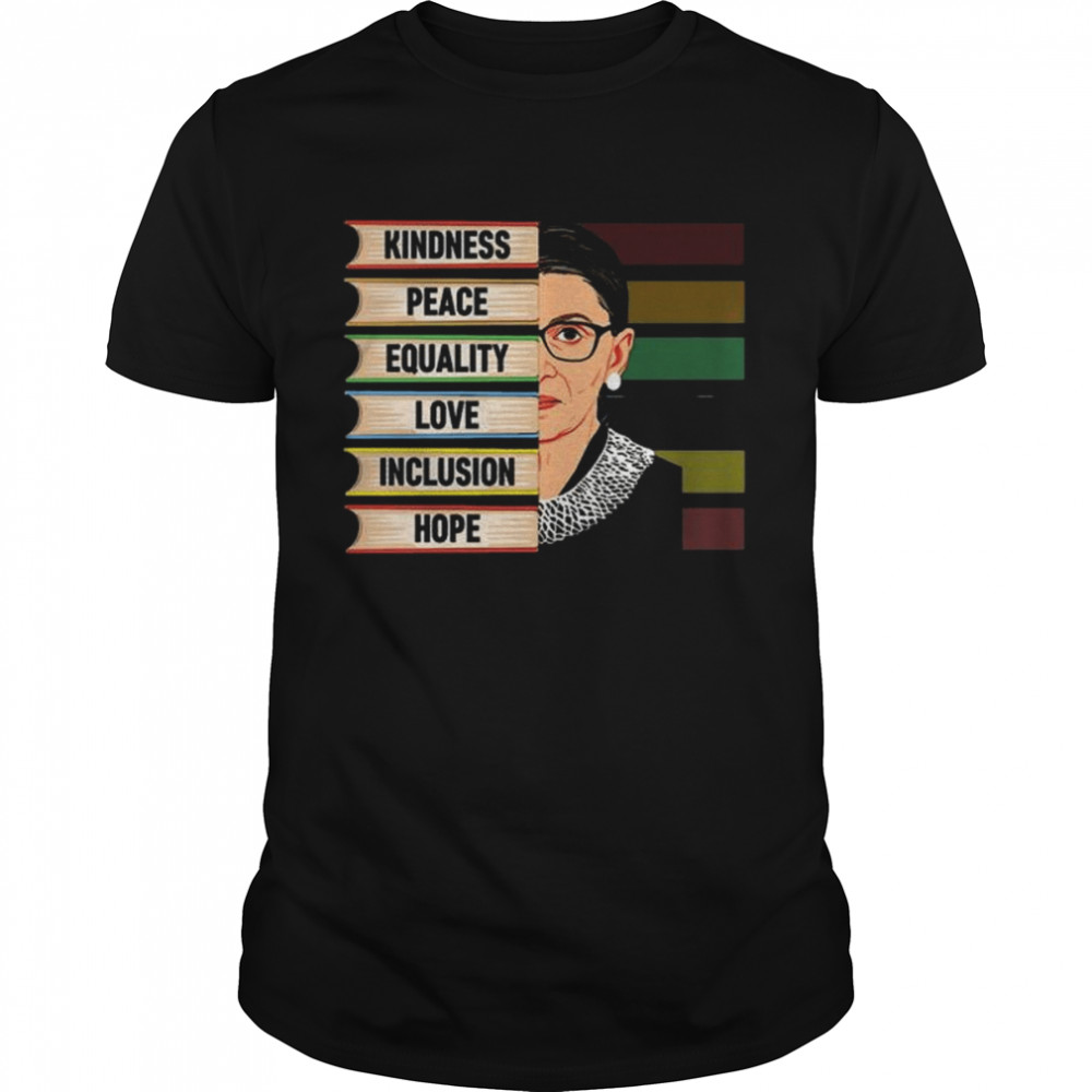 Ruth Bader Ginsburg kindness peace equality love inclusion hope shirt