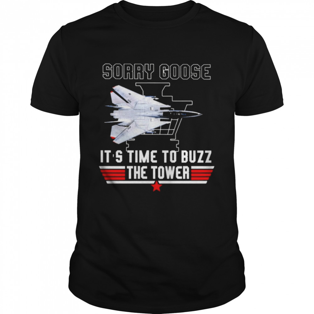 Sorry Goose It’s Time To Buzz The Tower Top Gun Shirt
